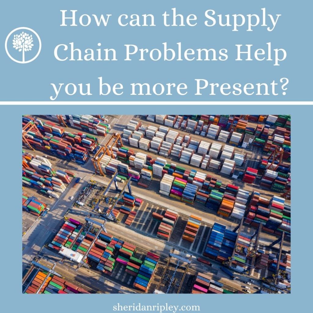 How can the Supply Chain Problems Help you be more Present? – Episode 3:2